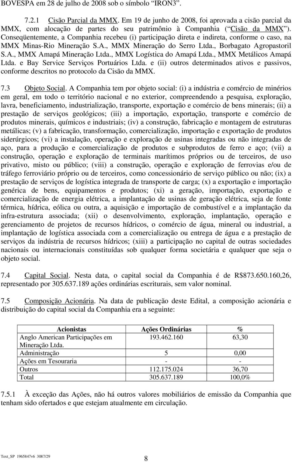 Conseqüentemente, a Companhia recebeu (i) participação direta e indireta, conforme o caso, na MMX Minas-Rio Mineração S.A., MMX Mineração do Serro Ltda., Borbagato Agropastoril S.A., MMX Amapá Mineração Ltda.