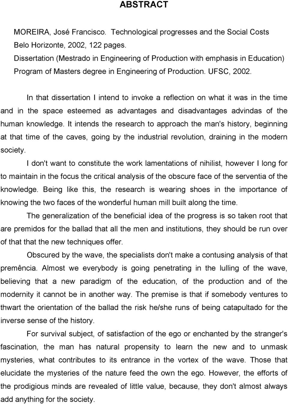 In that dissertation I intend to invoke a reflection on what it was in the time and in the space esteemed as advantages and disadvantages advindas of the human knowledge.