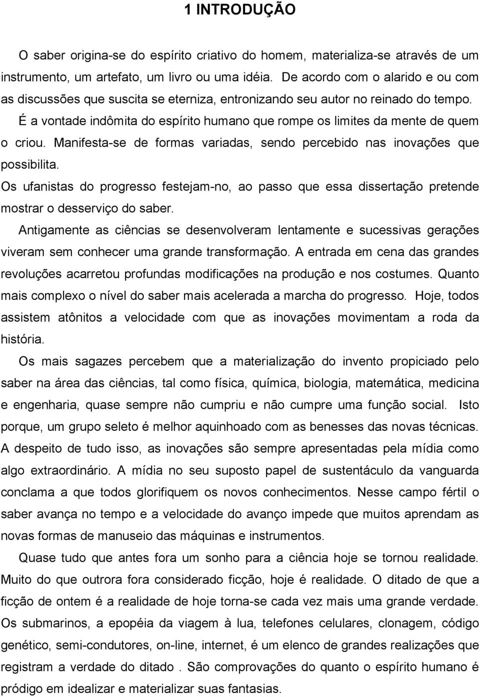 É a vontade indômita do espírito humano que rompe os limites da mente de quem o criou. Manifesta-se de formas variadas, sendo percebido nas inovações que possibilita.