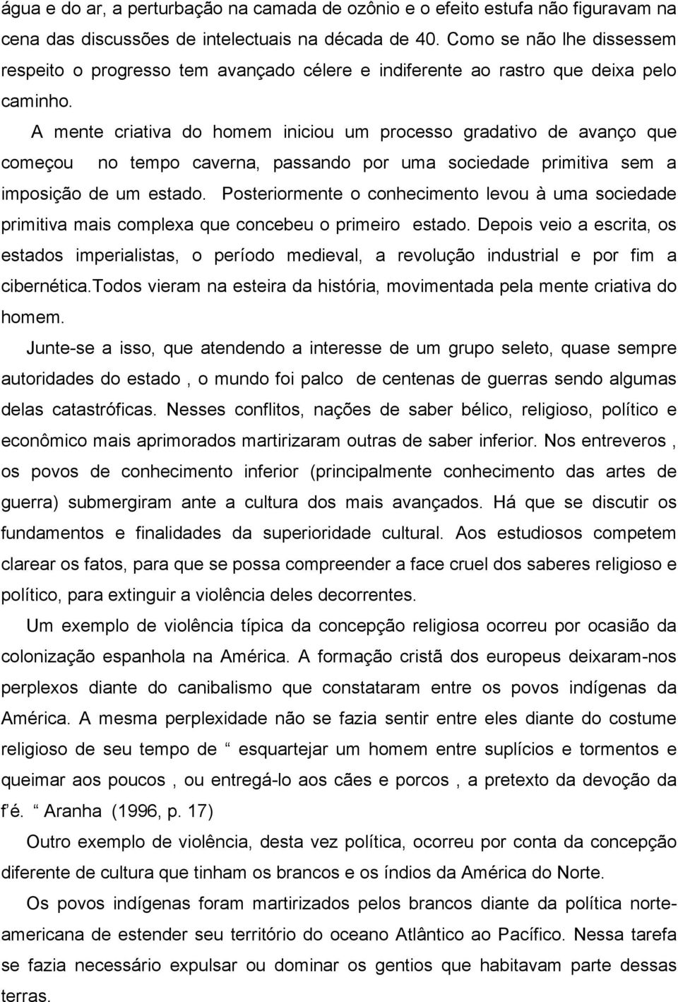 A mente criativa do homem iniciou um processo gradativo de avanço que começou no tempo caverna, passando por uma sociedade primitiva sem a imposição de um estado.