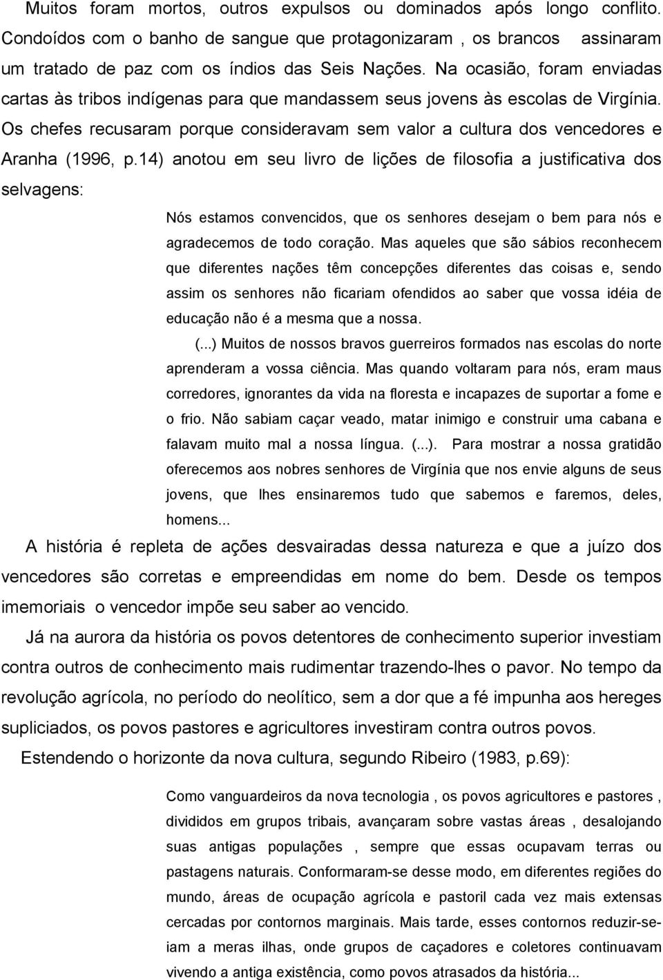 Os chefes recusaram porque consideravam sem valor a cultura dos vencedores e Aranha (1996, p.