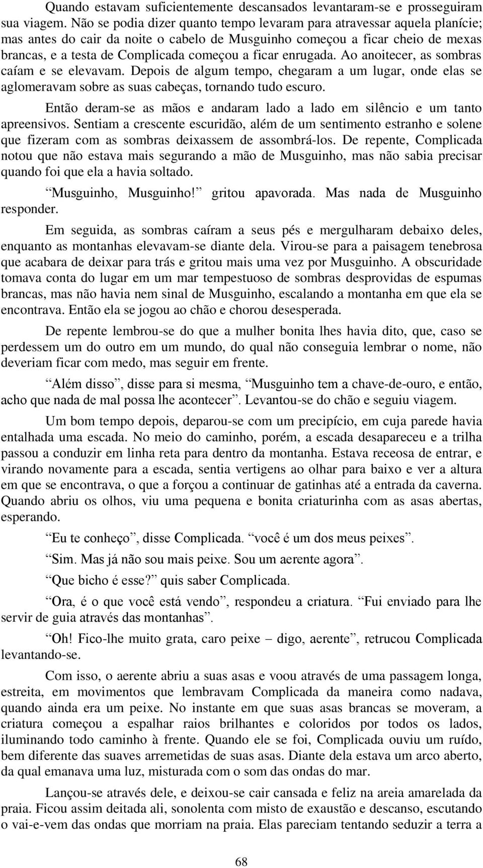 ficar enrugada. Ao anoitecer, as sombras caíam e se elevavam. Depois de algum tempo, chegaram a um lugar, onde elas se aglomeravam sobre as suas cabeças, tornando tudo escuro.