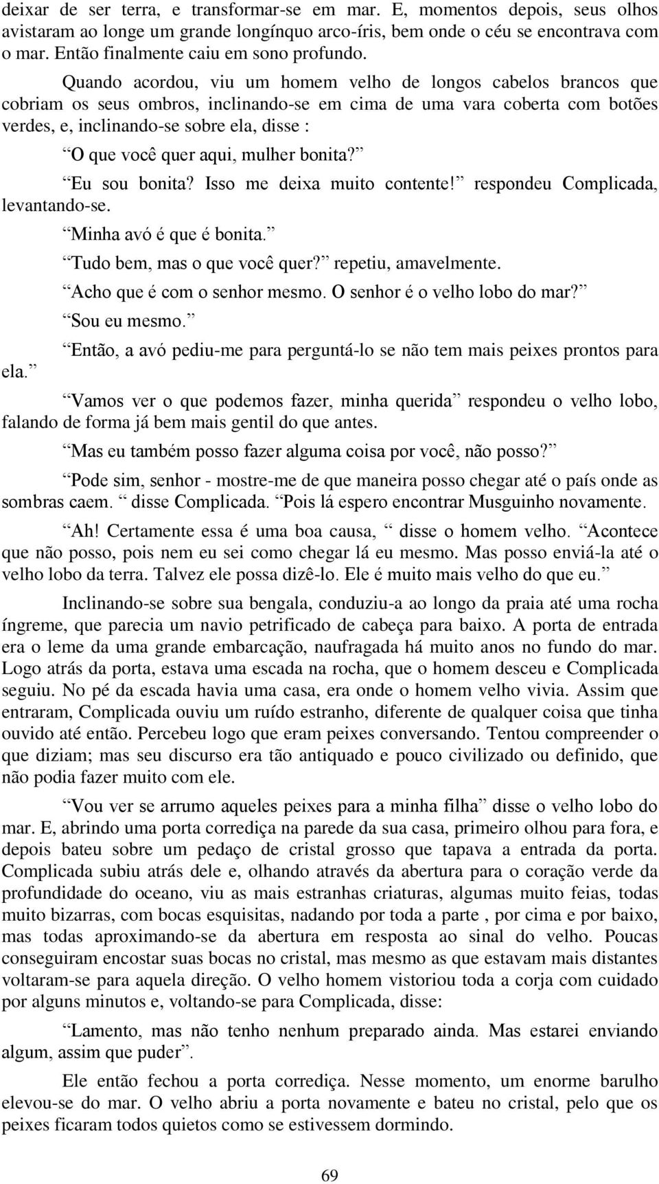 Quando acordou, viu um homem velho de longos cabelos brancos que cobriam os seus ombros, inclinando-se em cima de uma vara coberta com botões verdes, e, inclinando-se sobre ela, disse : O que você