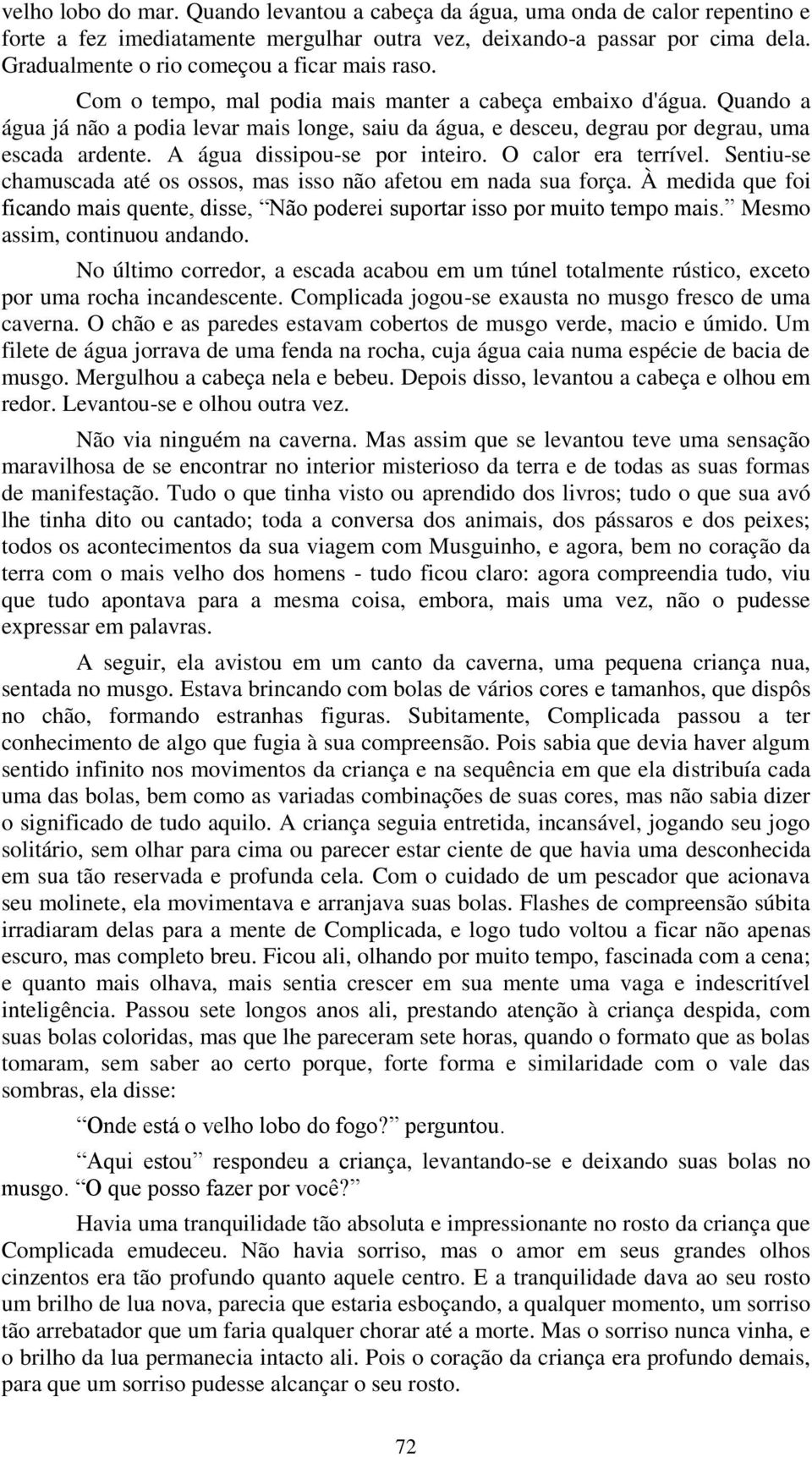 Quando a água já não a podia levar mais longe, saiu da água, e desceu, degrau por degrau, uma escada ardente. A água dissipou-se por inteiro. O calor era terrível.