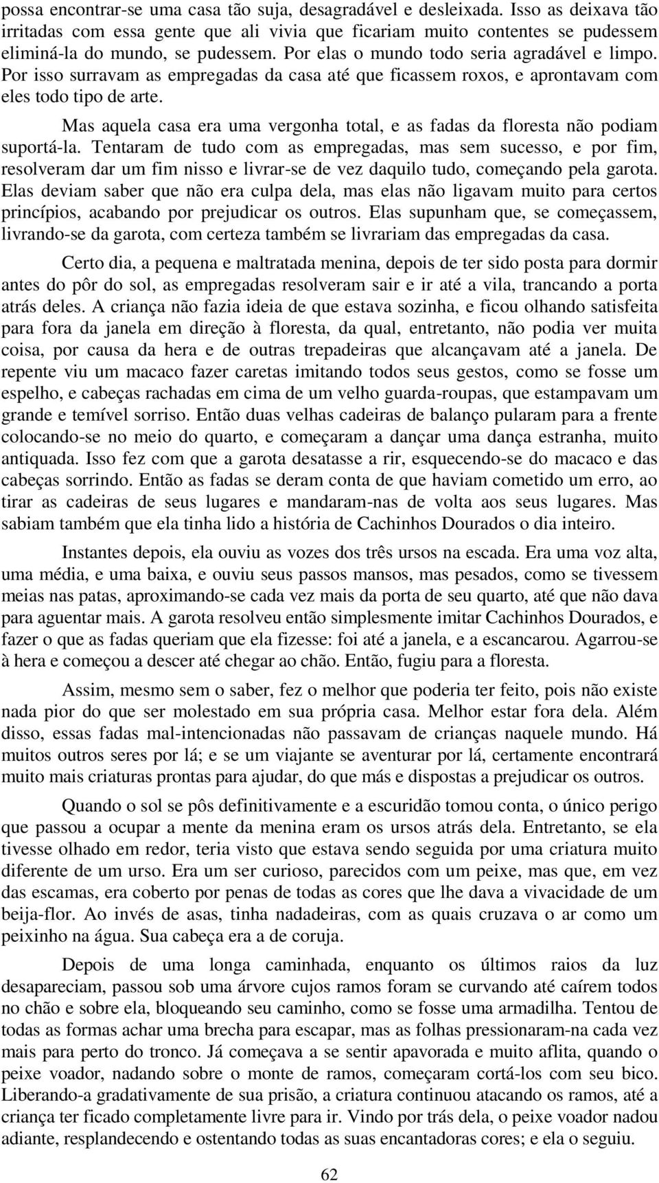 Mas aquela casa era uma vergonha total, e as fadas da floresta não podiam suportá-la.