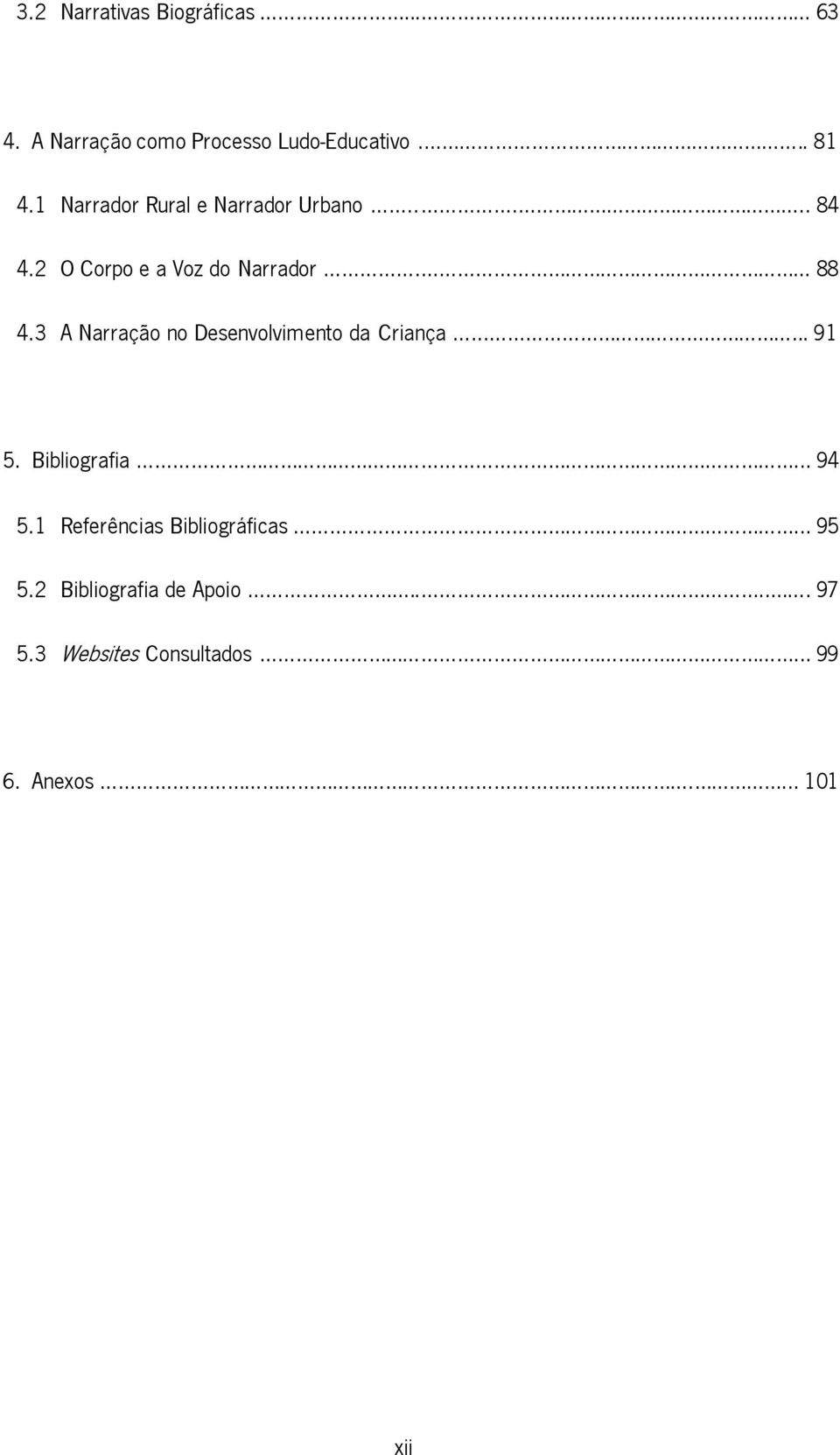 3 A Narração no Desenvolvimento da Criança...... 91 5. Bibliografia... 94 5.