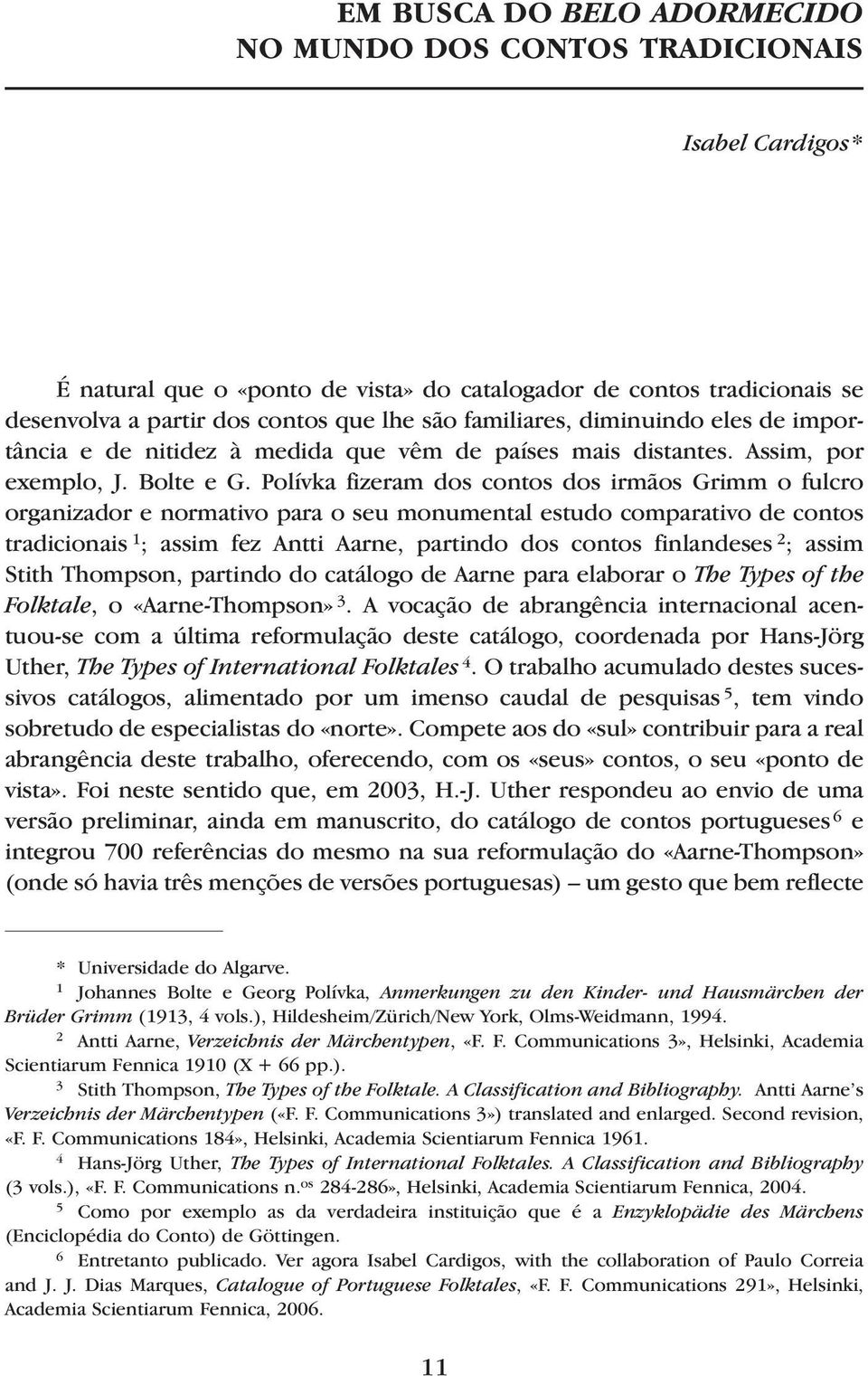 Polívka fizeram dos contos dos irmãos Grimm o fulcro organizador e normativo para o seu monumental estudo comparativo de contos tradicionais 1 ; assim fez Antti Aarne, partindo dos contos finlandeses