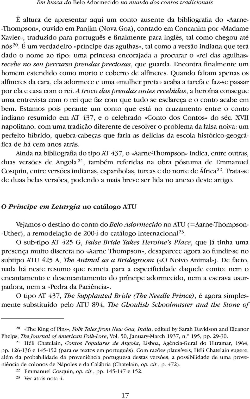 É um verdadeiro «príncipe das agulhas», tal como a versão indiana que terá dado o nome ao tipo: uma princesa encorajada a procurar o «rei das agulhas» recebe no seu percurso prendas preciosas, que