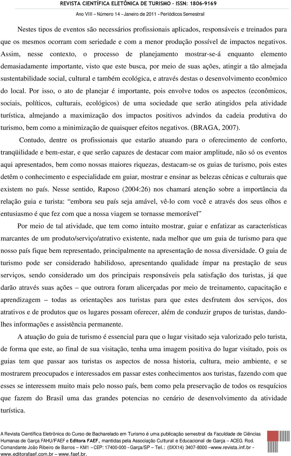 social, cultural e também ecológica, e através destas o desenvolvimento econômico do local.