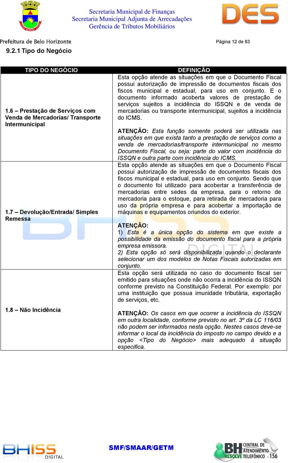 E o documento informado acoberta valores de prestação de serviços sujeitos a incidência do ISSQN e de venda de mercadorias ou transporte intermunicipal, sujeitos a incidência do ICMS.