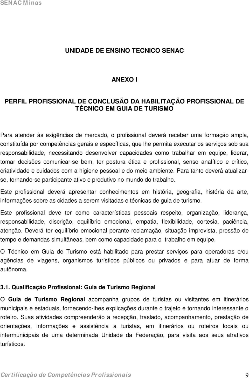 liderar, tomar decisões comunicar-se bem, ter postura ética e profissional, senso analítico e crítico, criatividade e cuidados com a higiene pessoal e do meio ambiente.