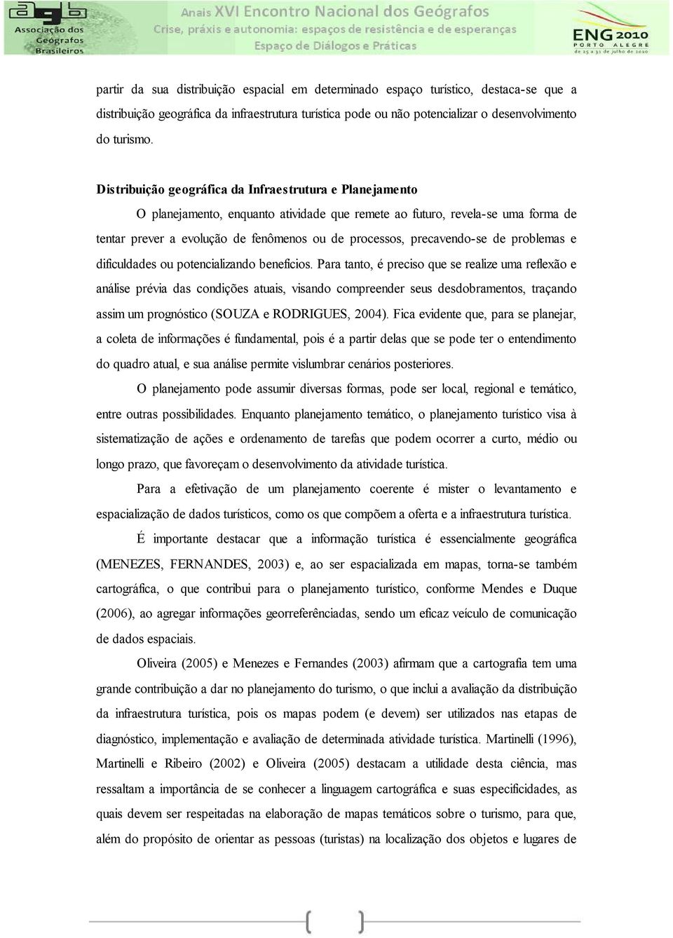 precavendo-se de problemas e dificuldades ou potencializando benefícios.