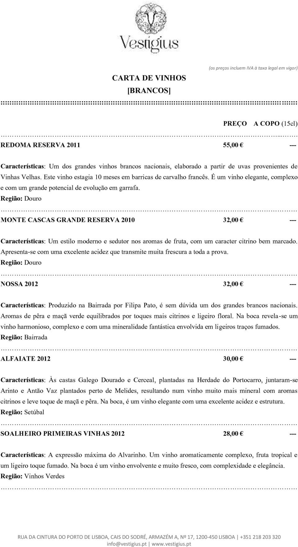 MONTE CASCAS GRANDE RESERVA 2010 32,00 --- Características: Um estilo moderno e sedutor nos aromas de fruta, com um caracter citrino bem marcado.