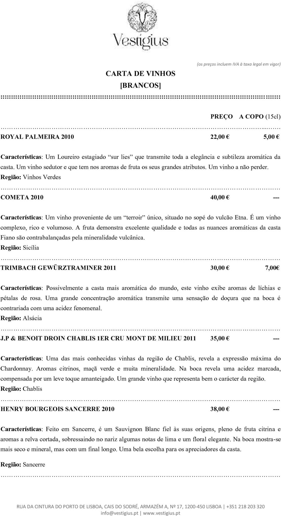 Região: Vinhos Verdes COMETA 2010 40,00 --- Características: Um vinho proveniente de um terroir único, situado no sopé do vulcão Etna. É um vinho complexo, rico e volumoso.