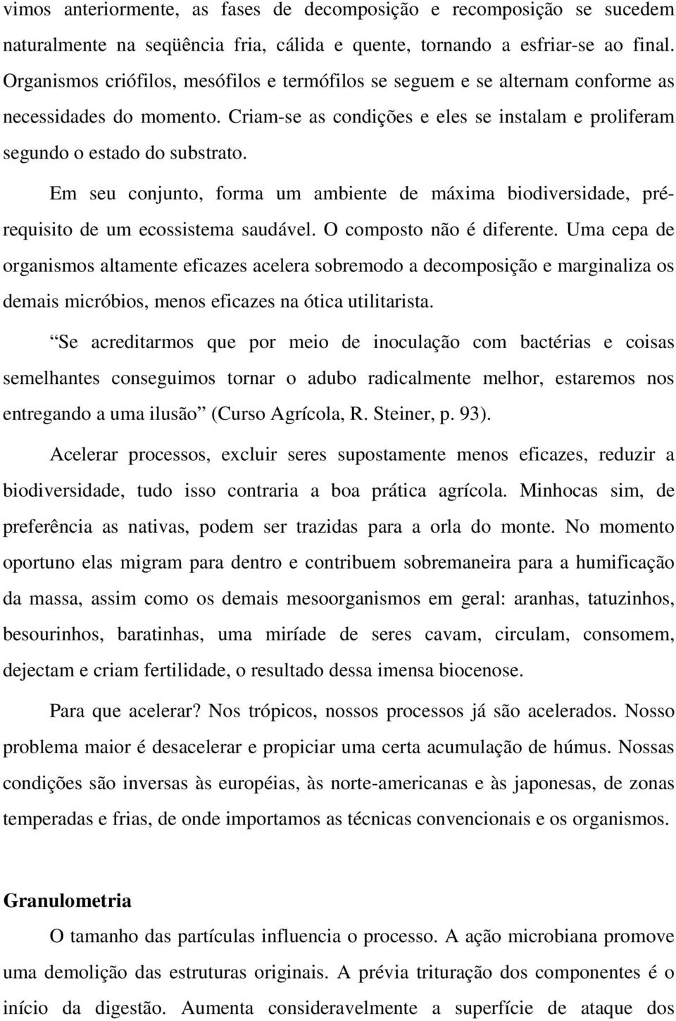 Em seu conjunto, forma um ambiente de máxima biodiversidade, prérequisito de um ecossistema saudável. O composto não é diferente.