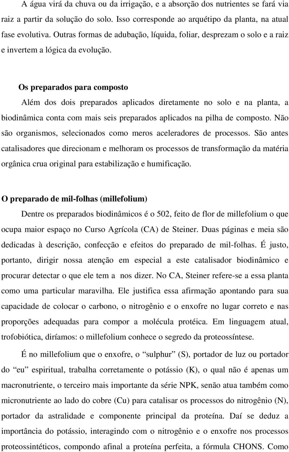 Os preparados para composto Além dos dois preparados aplicados diretamente no solo e na planta, a biodinâmica conta com mais seis preparados aplicados na pilha de composto.