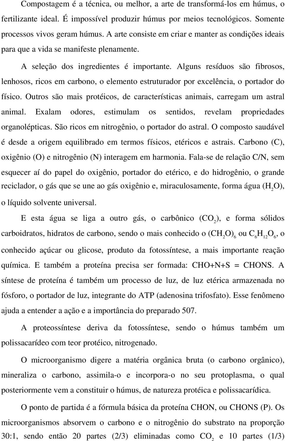 Alguns resíduos são fibrosos, lenhosos, ricos em carbono, o elemento estruturador por excelência, o portador do físico.