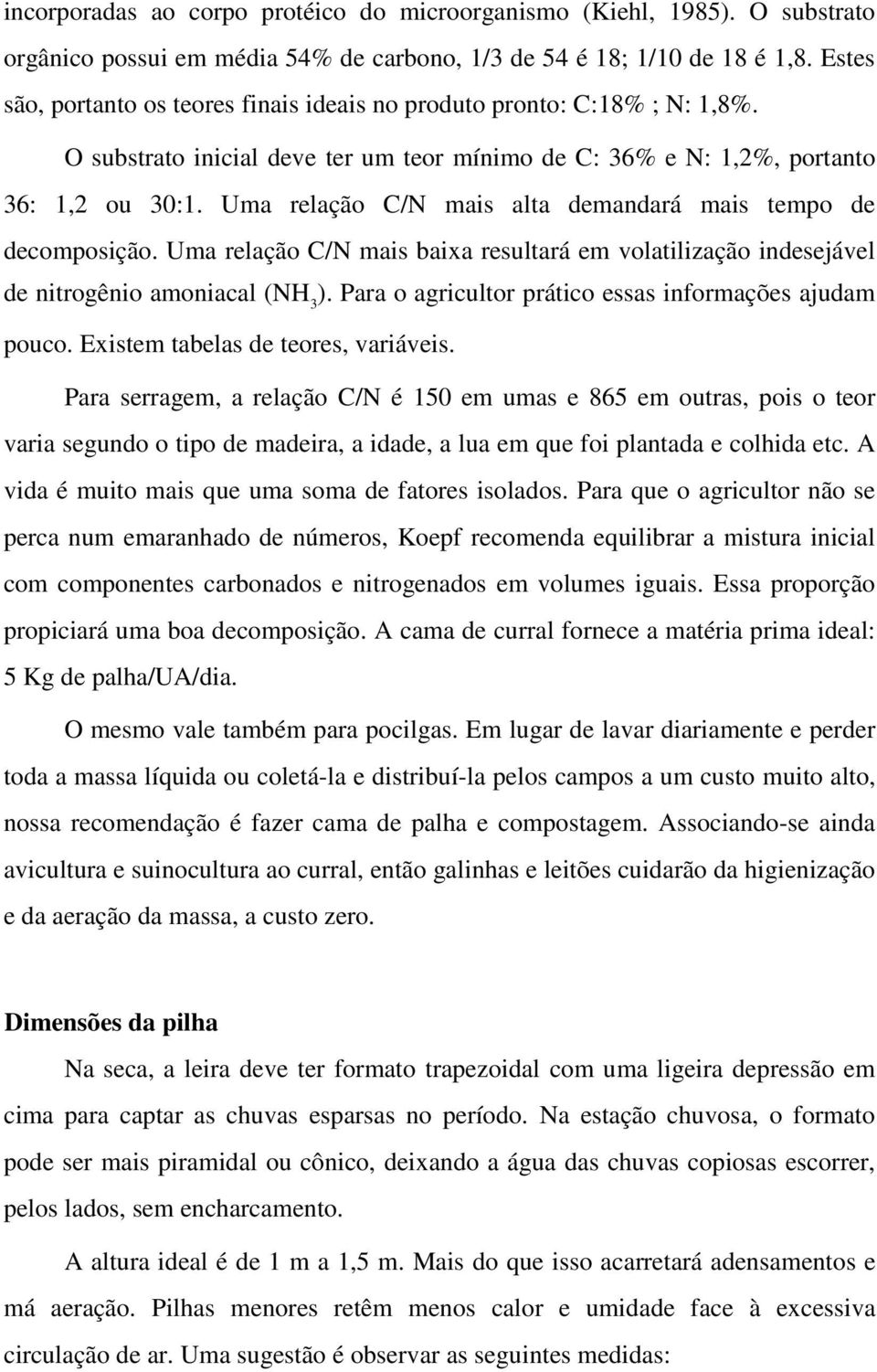 Uma relação C/N mais alta demandará mais tempo de decomposição. Uma relação C/N mais baixa resultará em volatilização indesejável de nitrogênio amoniacal (NH 3 ).