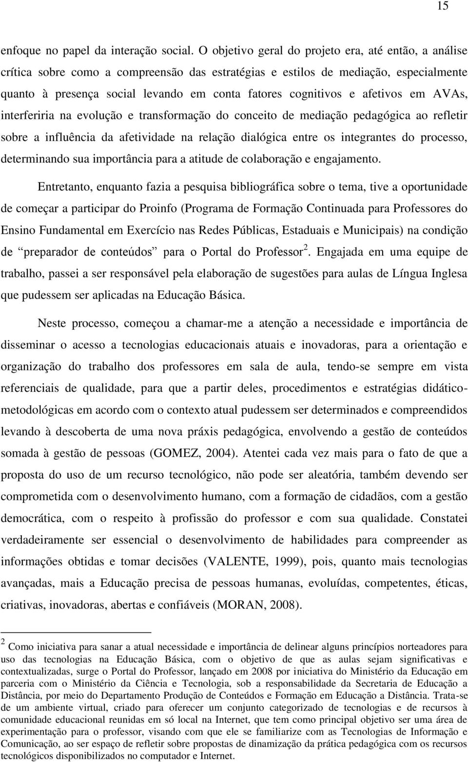 cognitivos e afetivos em AVAs, interferiria na evolução e transformação do conceito de mediação pedagógica ao refletir sobre a influência da afetividade na relação dialógica entre os integrantes do