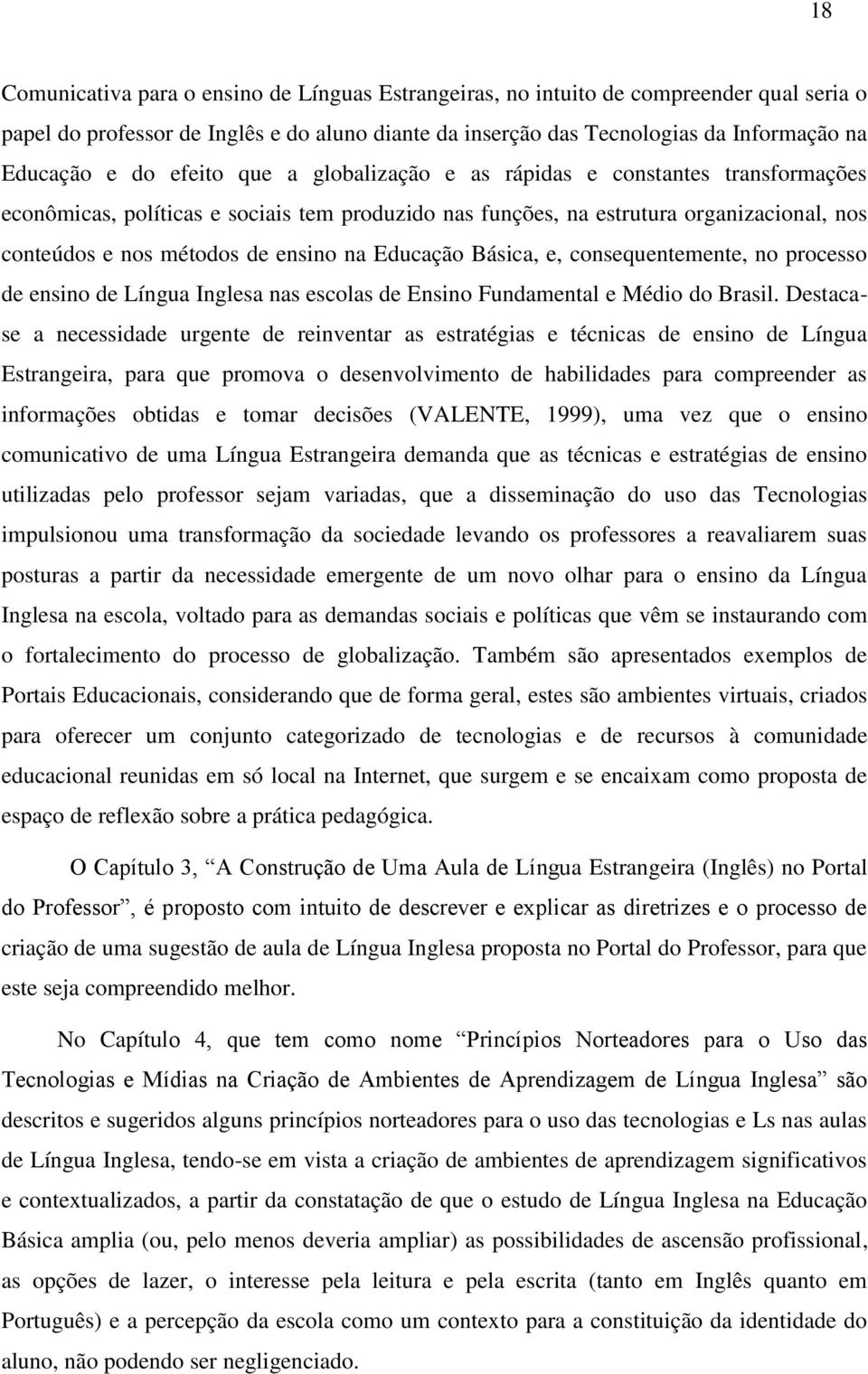 Educação Básica, e, consequentemente, no processo de ensino de Língua Inglesa nas escolas de Ensino Fundamental e Médio do Brasil.