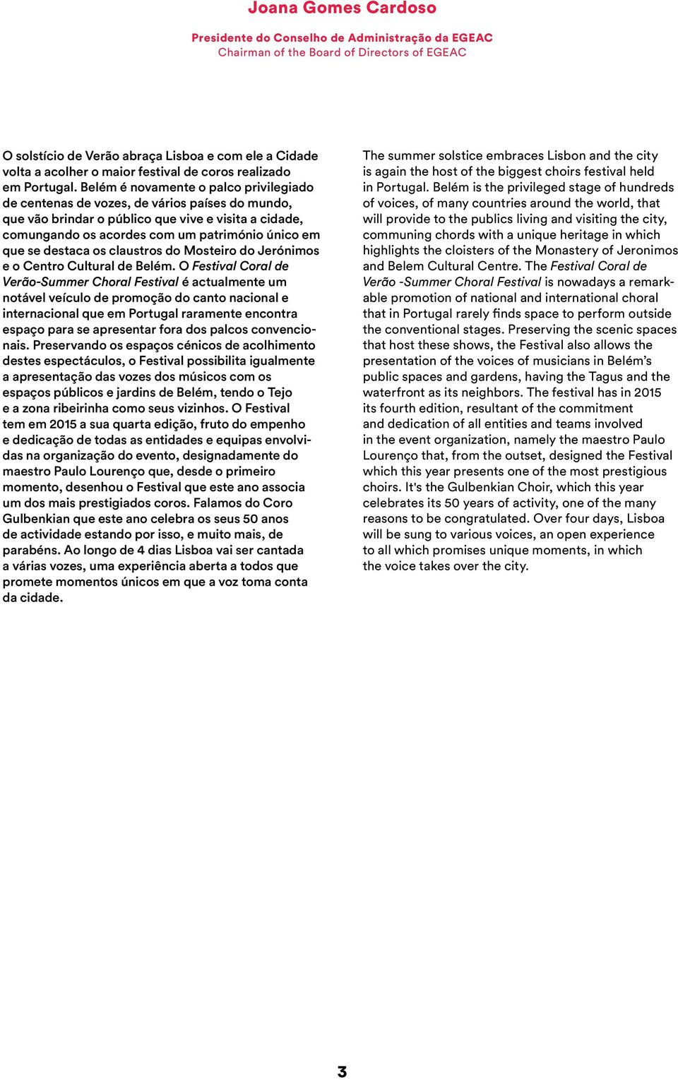 Belém é novamente o palco privilegiado de centenas de vozes, de vários países do mundo, que vão brindar o público que vive e visita a cidade, comungando os acordes com um património único em que se