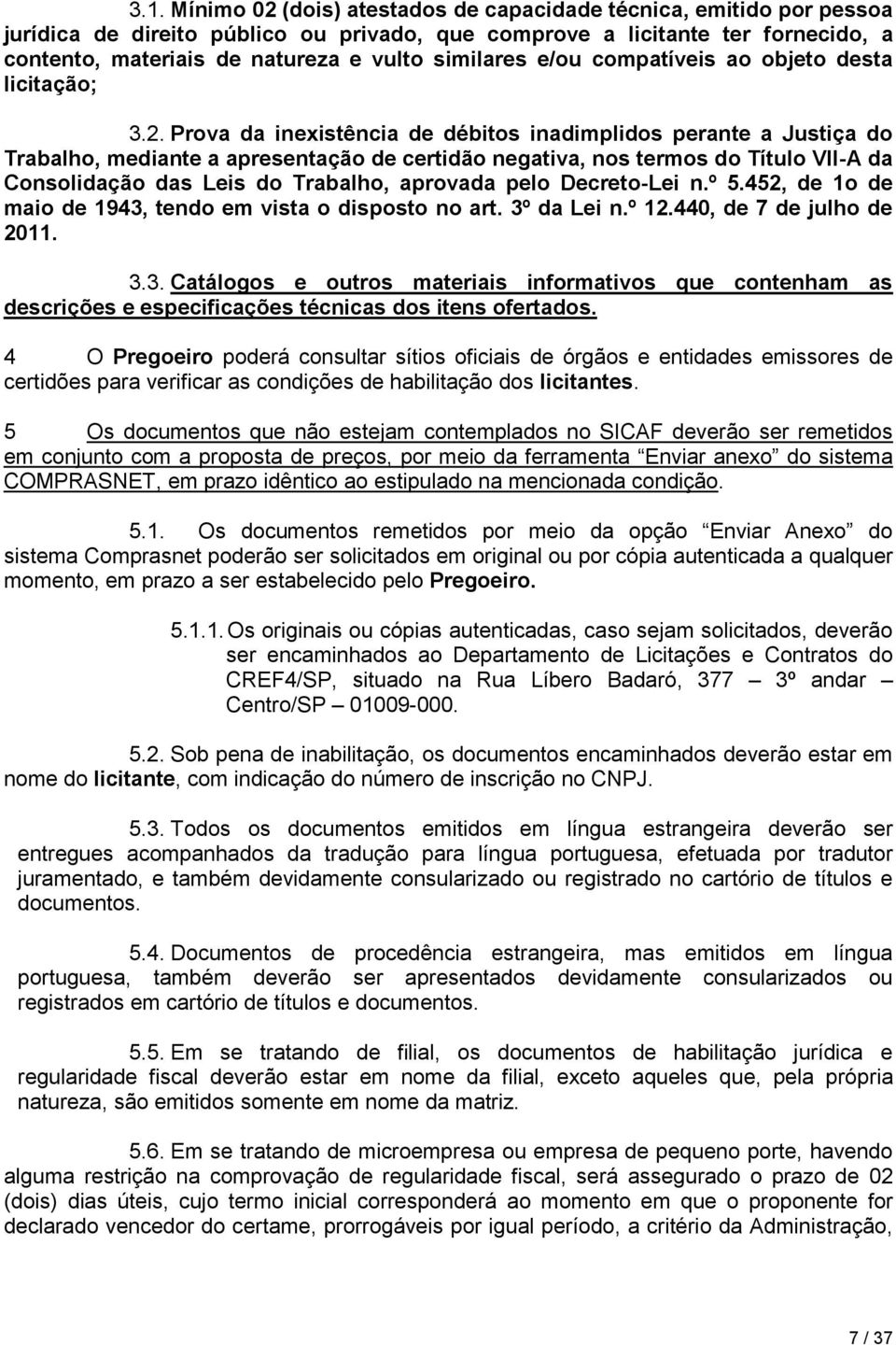 Prova da inexistência de débitos inadimplidos perante a Justiça do Trabalho, mediante a apresentação de certidão negativa, nos termos do Título VII-A da Consolidação das Leis do Trabalho, aprovada