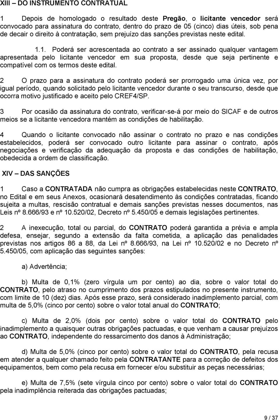 1. Poderá ser acrescentada ao contrato a ser assinado qualquer vantagem apresentada pelo licitante vencedor em sua proposta, desde que seja pertinente e compatível com os termos deste edital.