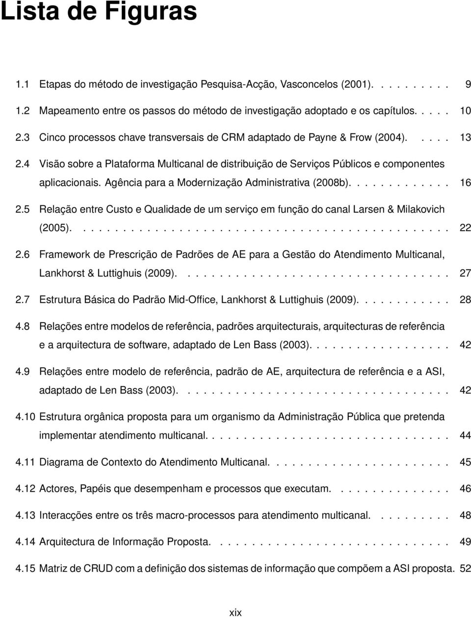 Agência para a Modernização Administrativa (2008b)............. 16 2.5 Relação entre Custo e Qualidade de um serviço em função do canal Larsen & Milakovich (2005)............................................... 22 2.