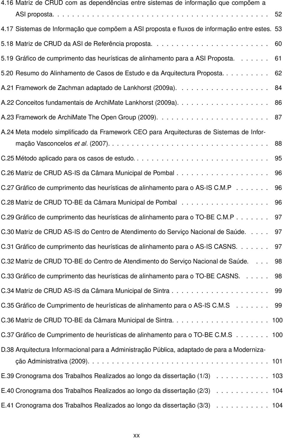 19 Gráfico de cumprimento das heurísticas de alinhamento para a ASI Proposta....... 61 5.20 Resumo do Alinhamento de Casos de Estudo e da Arquitectura Proposta.......... 62 A.