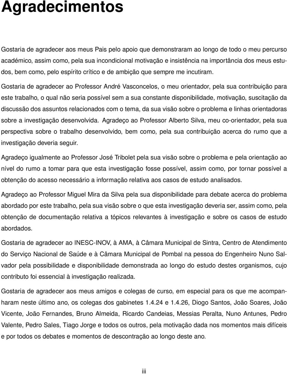 Gostaria de agradecer ao Professor André Vasconcelos, o meu orientador, pela sua contribuição para este trabalho, o qual não seria possível sem a sua constante disponibilidade, motivação, suscitação