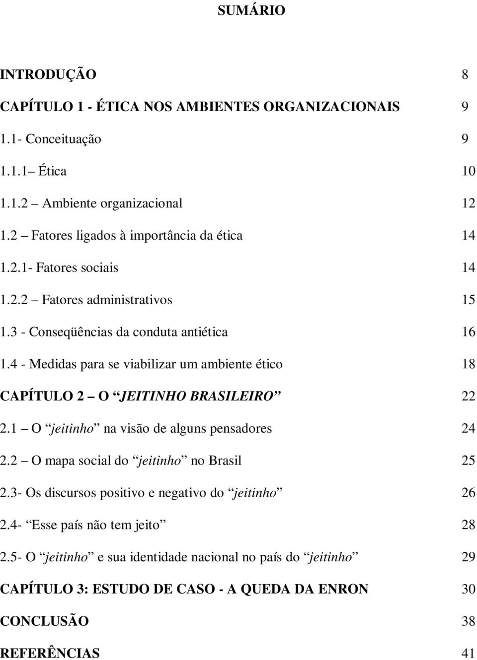 4 - Medidas para se viabilizar um ambiente ético 18 CAPÍTULO 2 O JEITINHO BRASILEIRO 22 2.1 O jeitinho na visão de alguns pensadores 24 2.