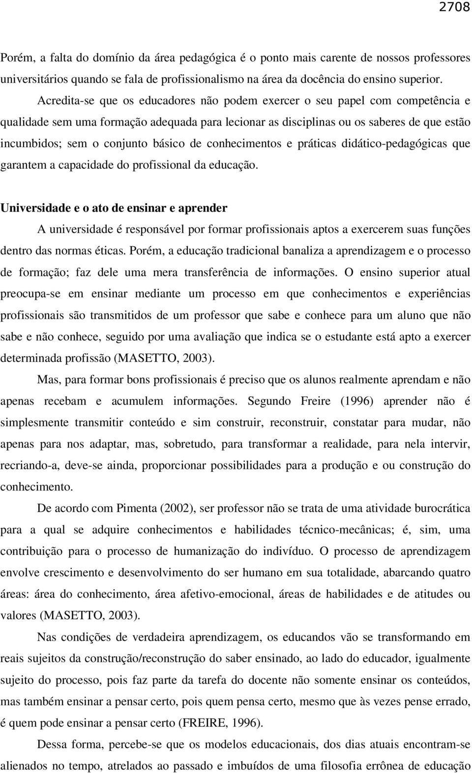 básico de conhecimentos e práticas didático-pedagógicas que garantem a capacidade do profissional da educação.