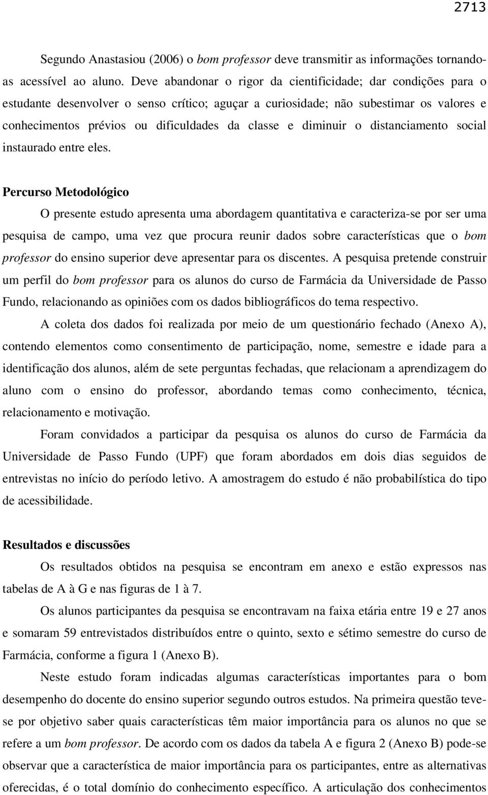 e diminuir o distanciamento social instaurado entre eles.