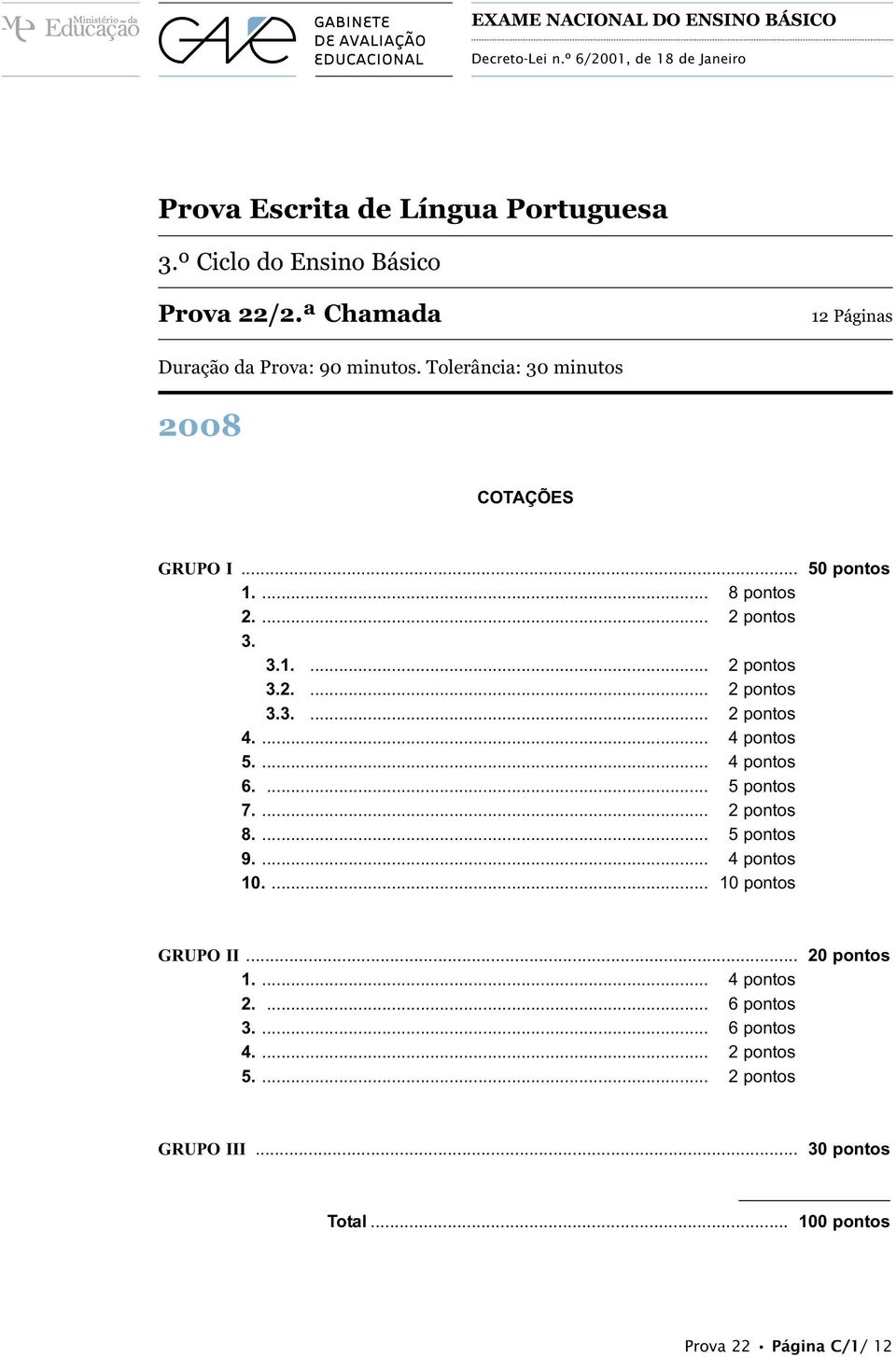 ... 4 pontos 5.... 4 pontos 6.... 5 pontos 7.... pontos 8.... 5 pontos 9.... 4 pontos 0.... 0 pontos 50 pontos GRUPO....... 4 pontos.... 6 pontos 3.