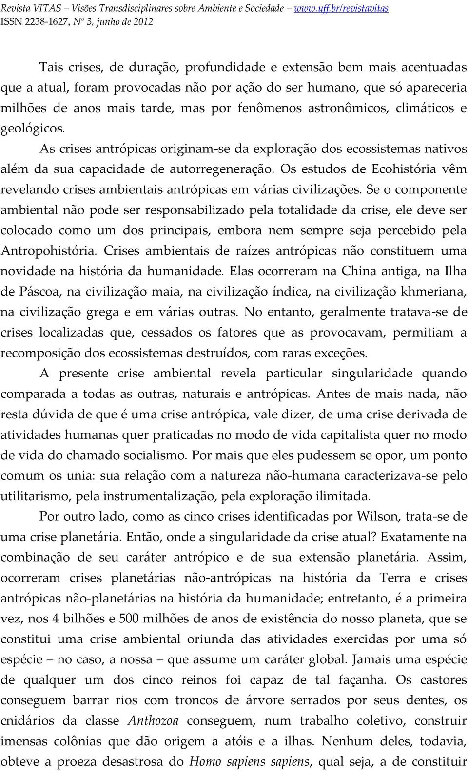 Os estudos de Ecohistória vêm revelando crises ambientais antrópicas em várias civilizações.