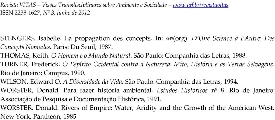 Rio de Janeiro: Campus, 1990. WILSON, Edward O. A Diversidade da Vida. São Paulo: Companhia das Letras, 1994. WORSTER, Donald. Para fazer história ambiental.