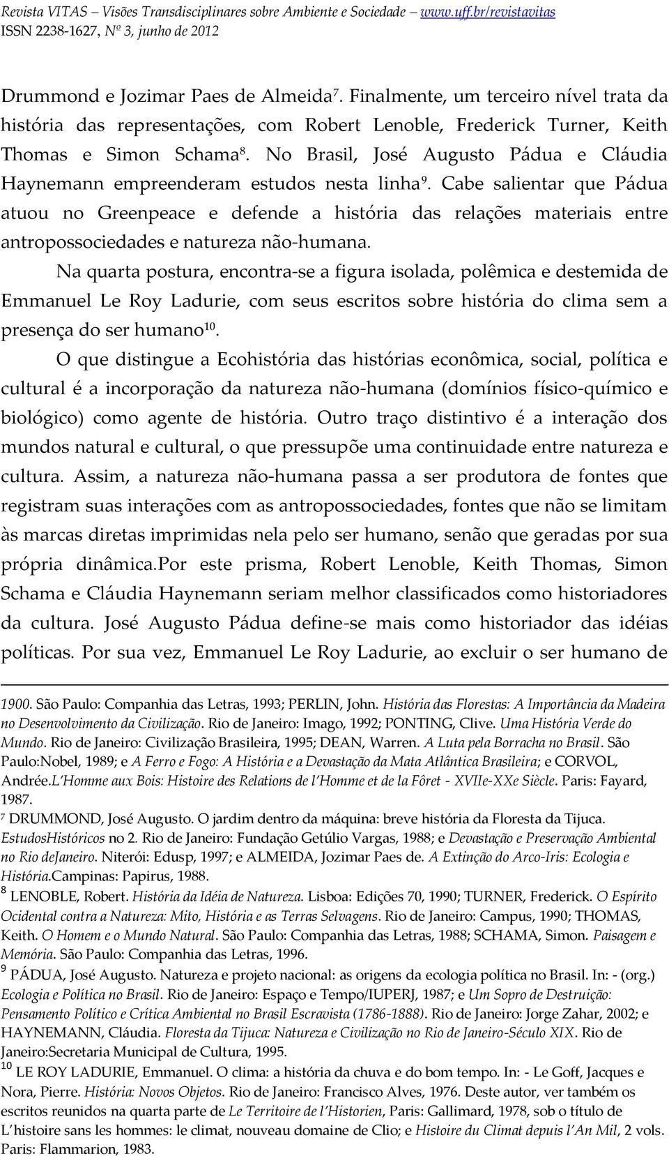 Cabe salientar que Pádua atuou no Greenpeace e defende a história das relações materiais entre antropossociedades e natureza não-humana.