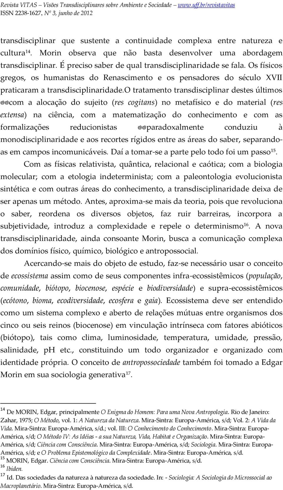 o tratamento transdisciplinar destes últimos com a alocação do sujeito (res cogitans) no metafísico e do material (res extensa) na ciência, com a matematização do conhecimento e com as formalizações