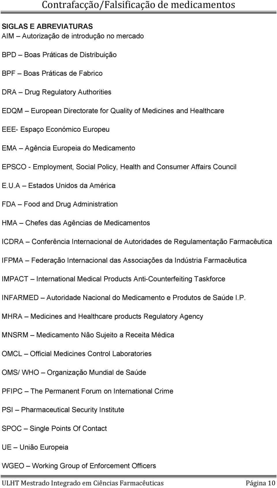 A Estados Unidos da América FDA Food and Drug Administration HMA Chefes das Agências de Medicamentos ICDRA Conferência Internacional de Autoridades de Regulamentação Farmacêutica IFPMA Federação