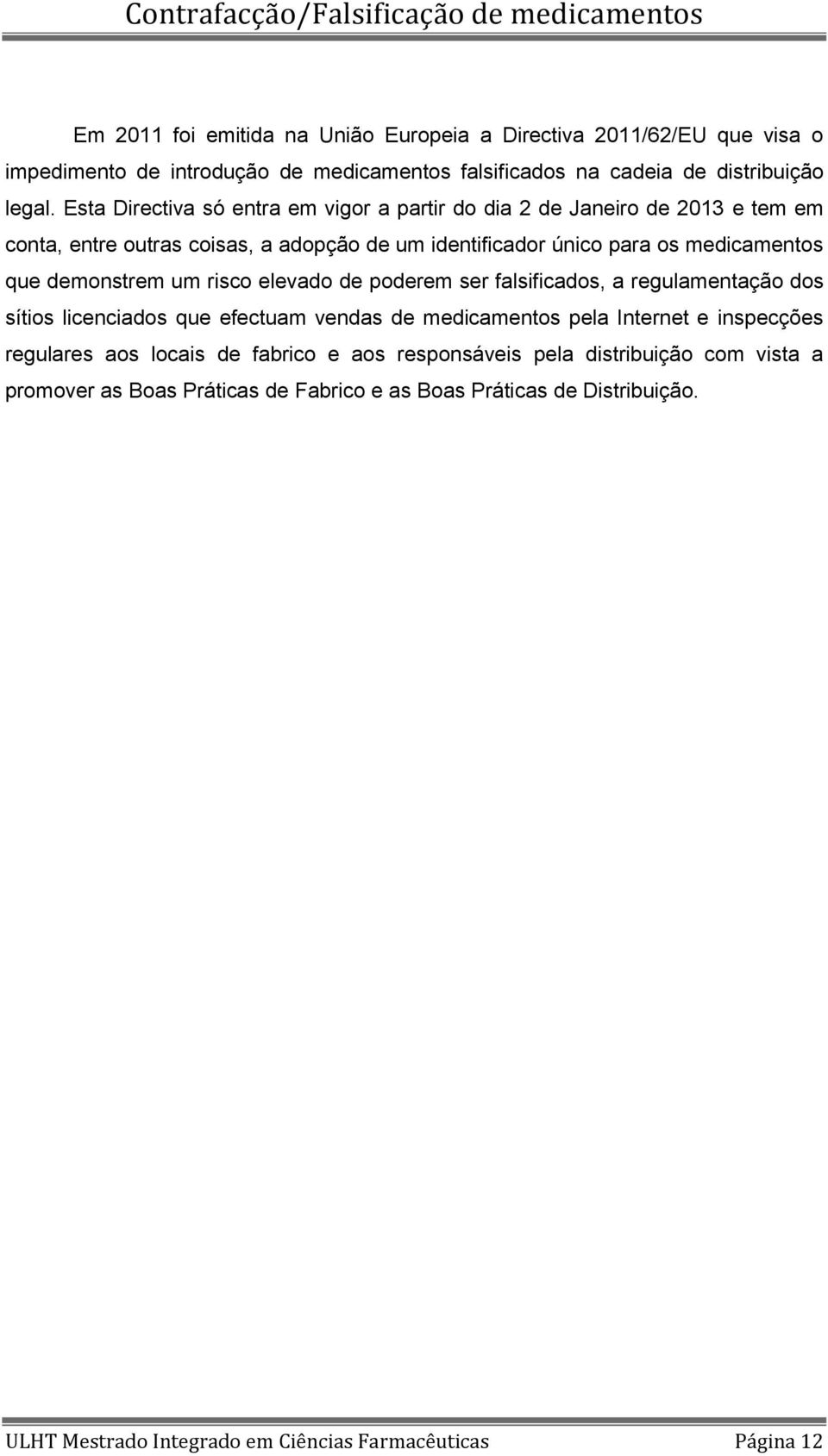 demonstrem um risco elevado de poderem ser falsificados, a regulamentação dos sítios licenciados que efectuam vendas de medicamentos pela Internet e inspecções regulares aos