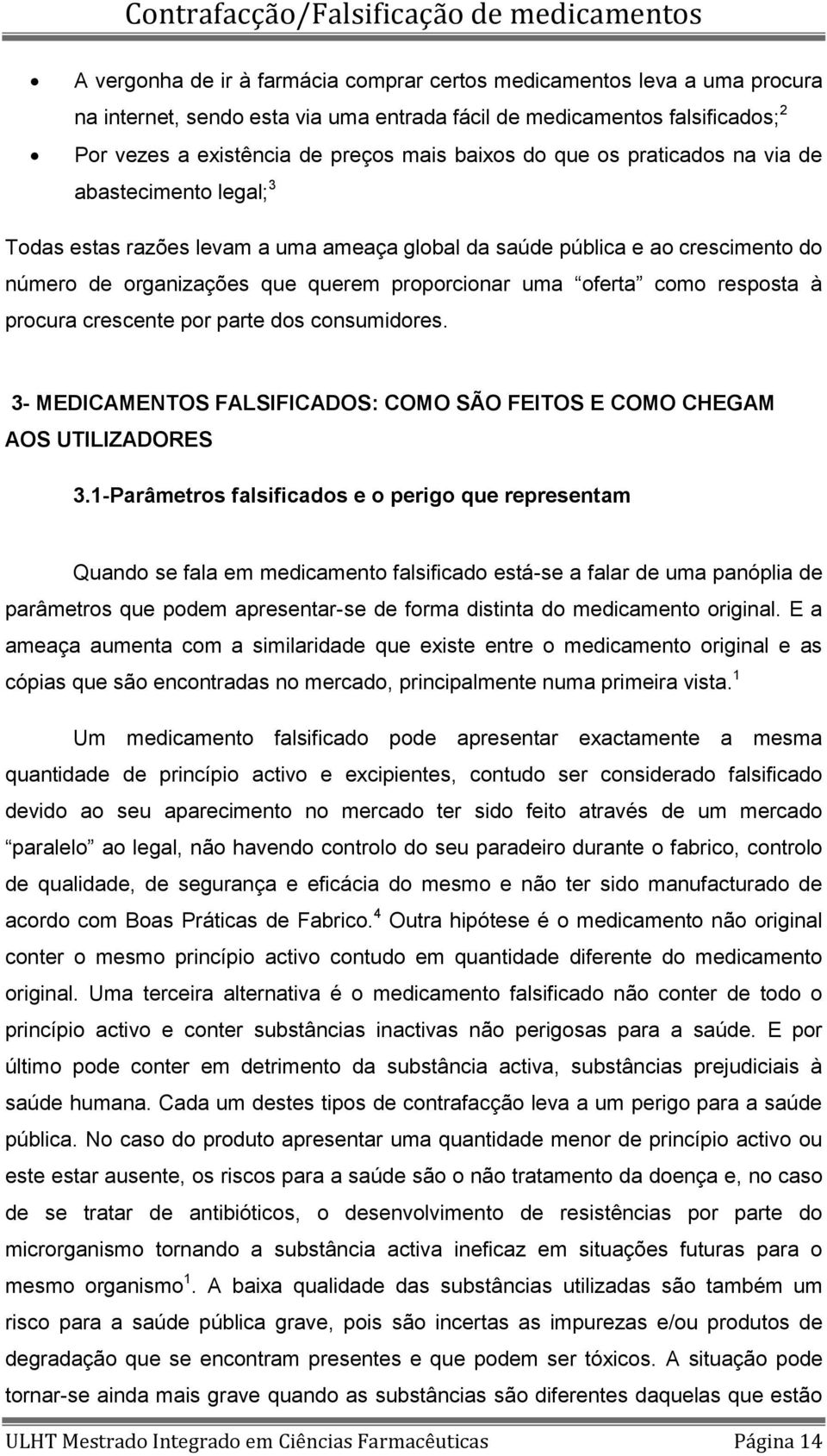 resposta à procura crescente por parte dos consumidores. 3- MEDICAMENTOS FALSIFICADOS: COMO SÃO FEITOS E COMO CHEGAM AOS UTILIZADORES 3.