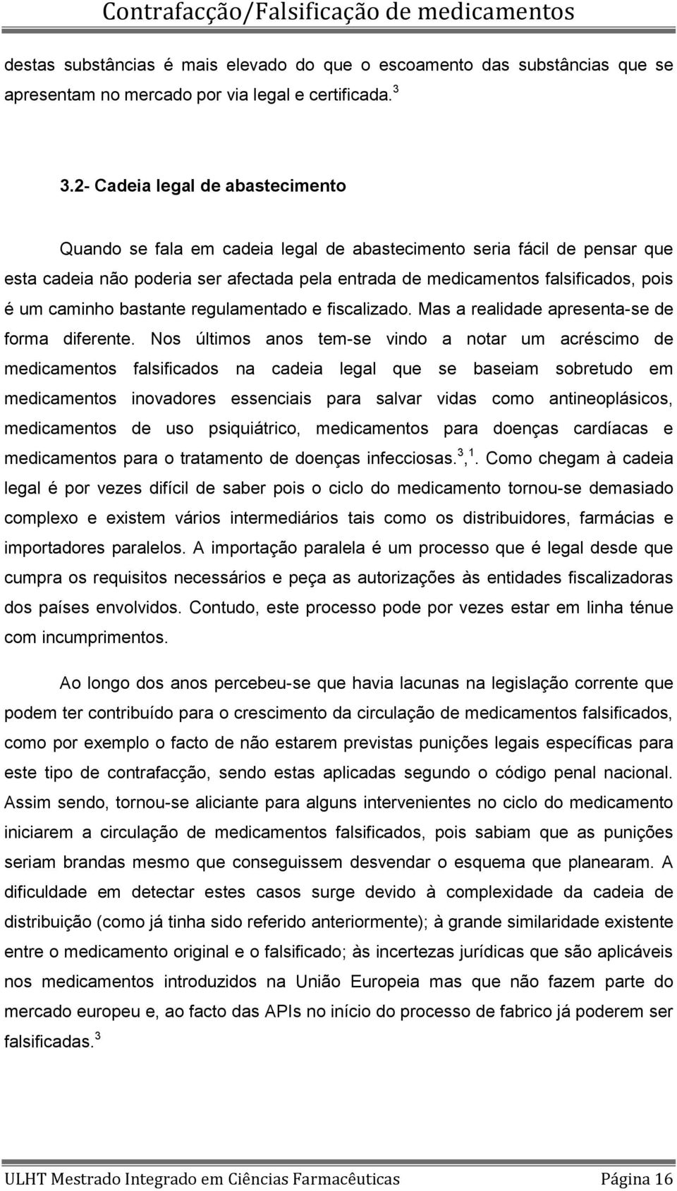 caminho bastante regulamentado e fiscalizado. Mas a realidade apresenta-se de forma diferente.