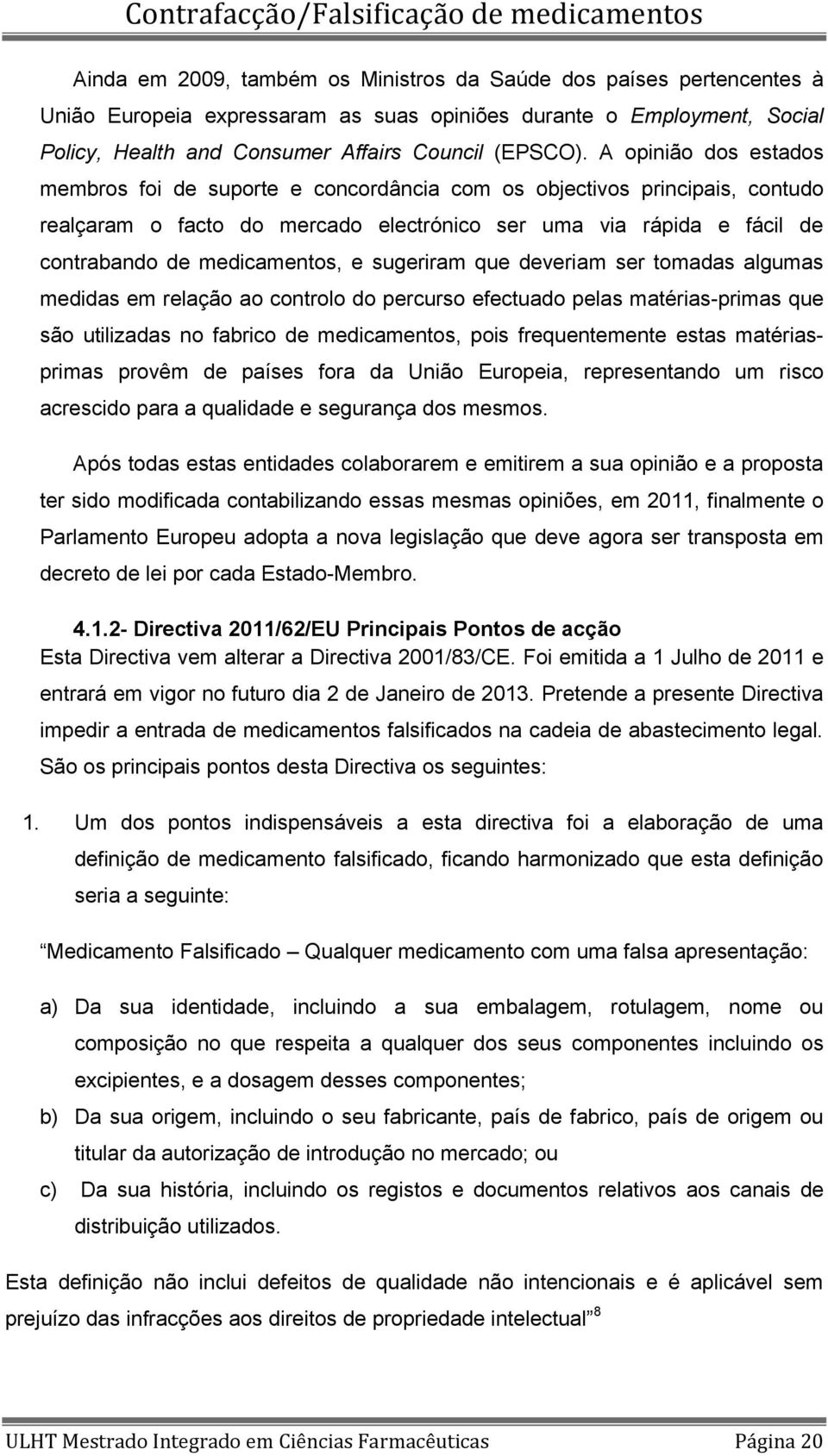 sugeriram que deveriam ser tomadas algumas medidas em relação ao controlo do percurso efectuado pelas matérias-primas que são utilizadas no fabrico de medicamentos, pois frequentemente estas