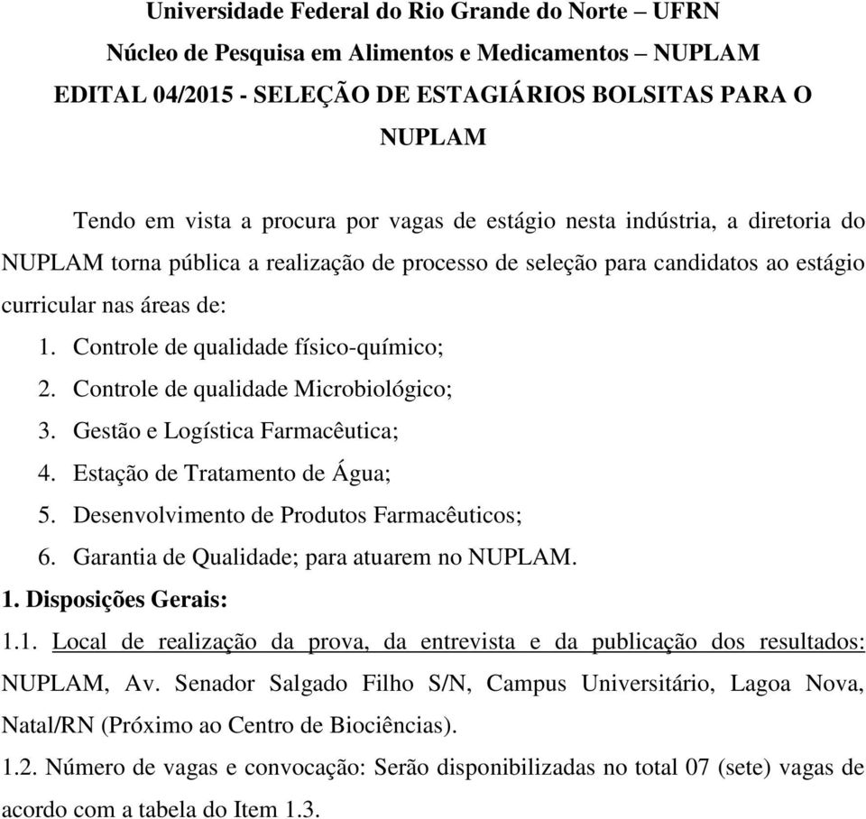 Controle de qualidade físico-químico; 2. Controle de qualidade Microbiológico; 3. Gestão e Logística Farmacêutica; 4. Estação de Tratamento de Água; 5. Desenvolvimento de Produtos Farmacêuticos; 6.