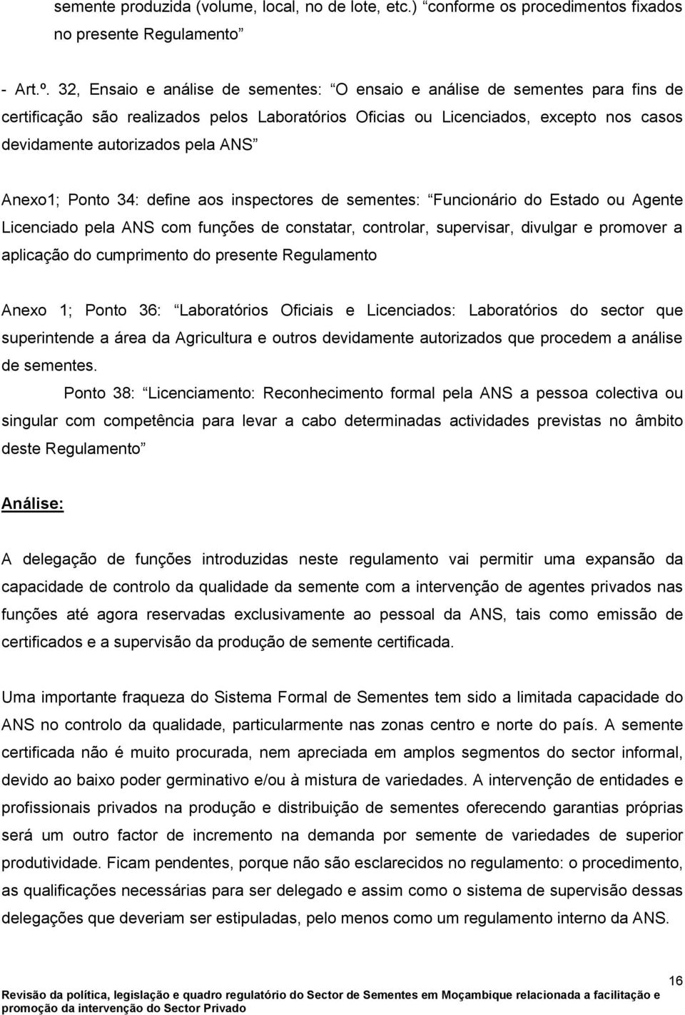 Anexo1; Ponto 34: define aos inspectores de sementes: Funcionário do Estado ou Agente Licenciado pela ANS com funções de constatar, controlar, supervisar, divulgar e promover a aplicação do