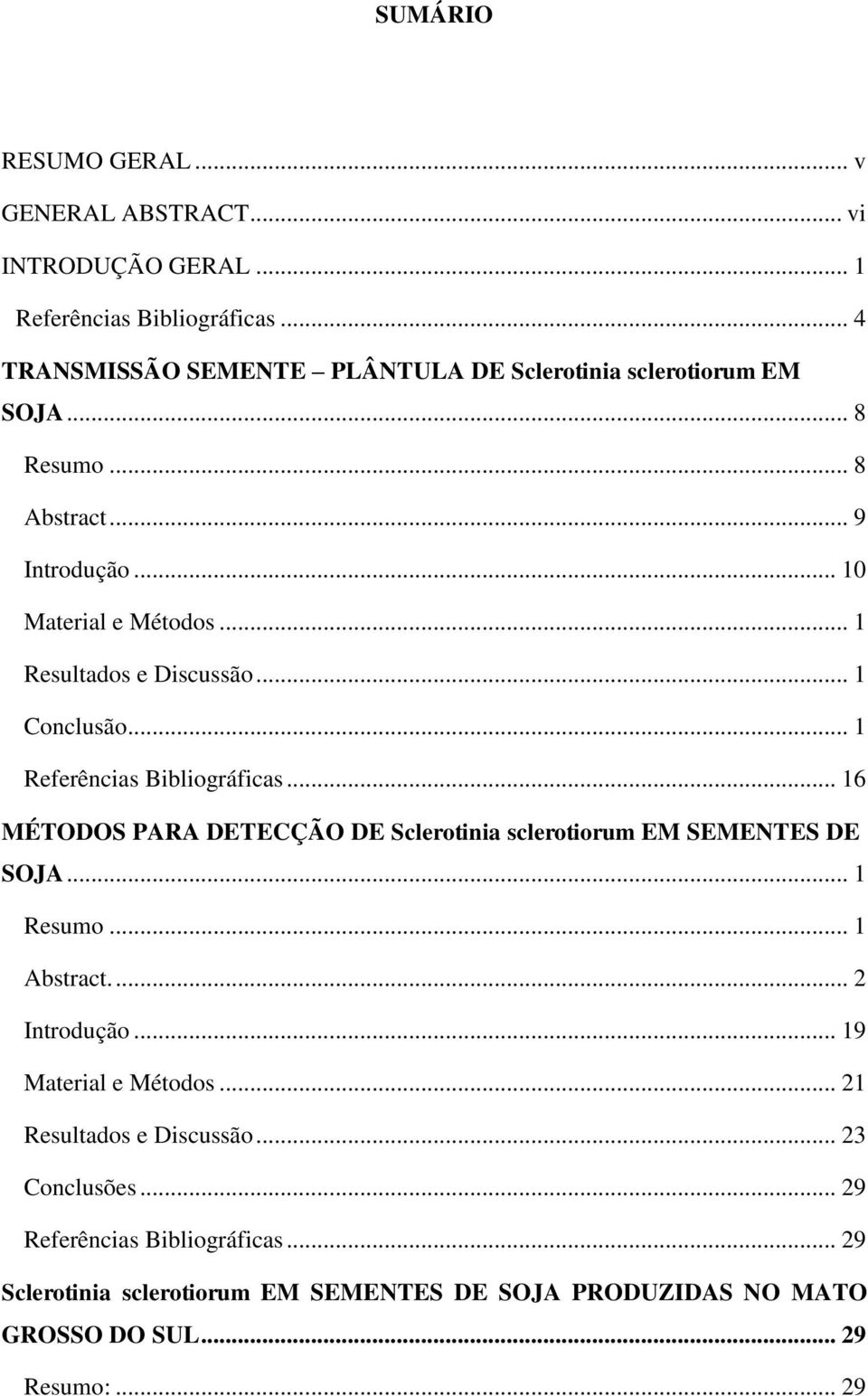 .. 1 Resultados e Discussão... 1 Conclusão... 1 Referências Bibliográficas... 16 MÉTODOS PARA DETECÇÃO DE Sclerotinia sclerotiorum EM SEMENTES DE SOJA.