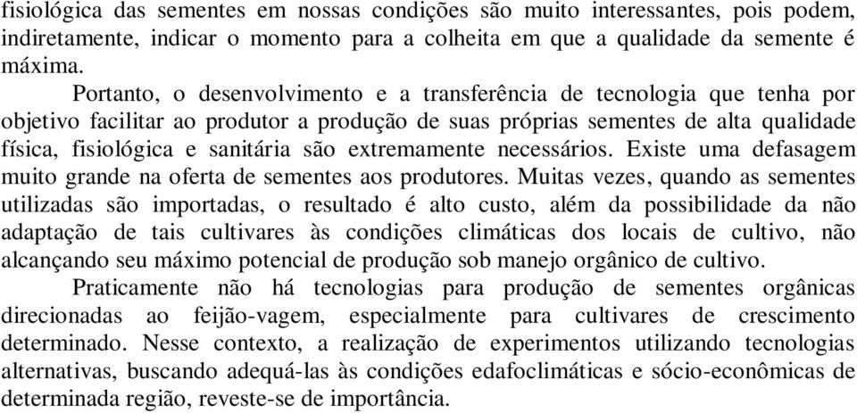 extremamente necessários. Existe uma defasagem muito grande na oferta de sementes aos produtores.