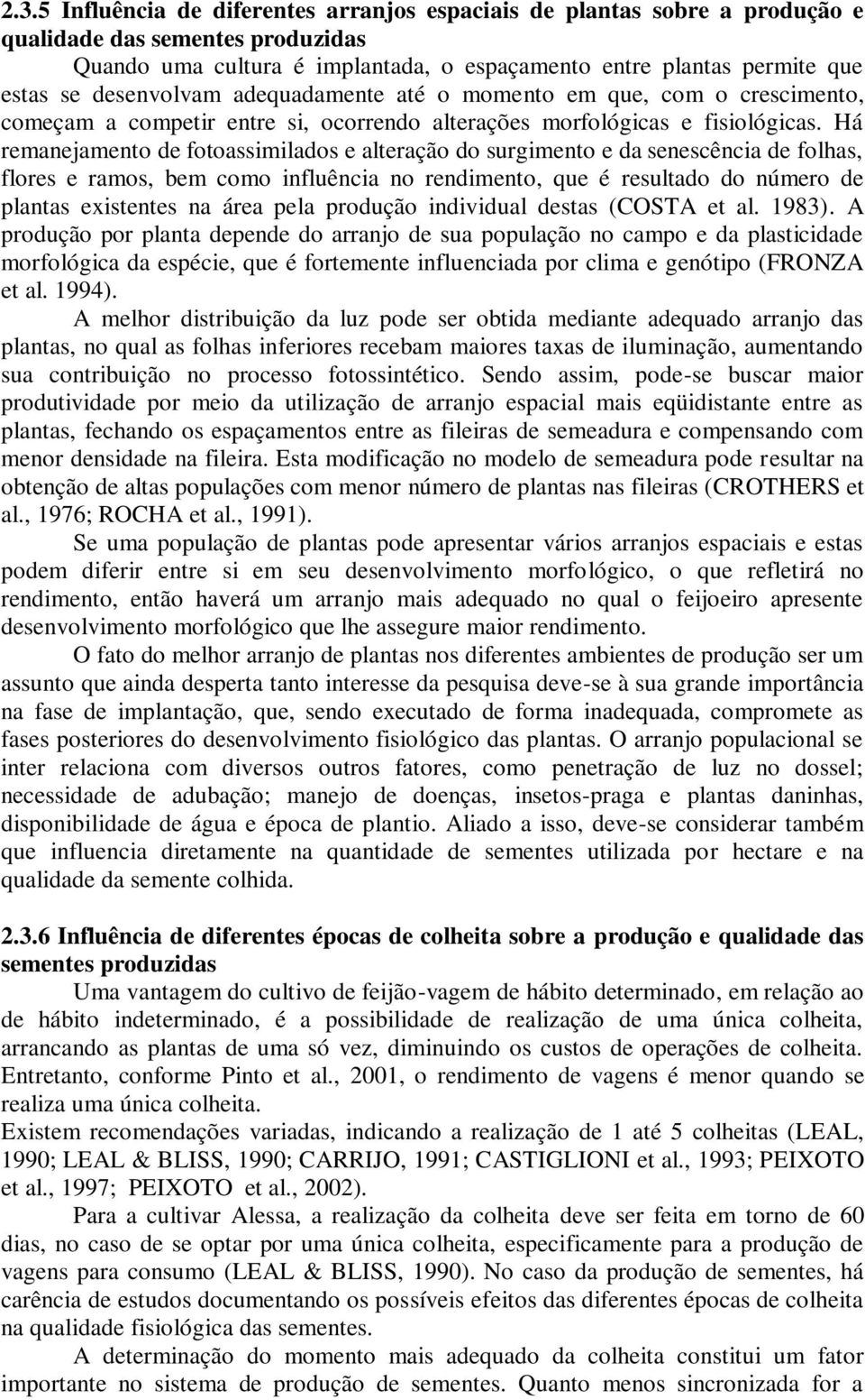 Há remanejamento de fotoassimilados e alteração do surgimento e da senescência de folhas, flores e ramos, bem como influência no rendimento, que é resultado do número de plantas existentes na área