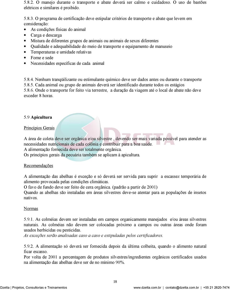 de sexos diferentes Qualidade e adequabilidade do meio de transporte e equipamento de manuseio Temperaturas e umidade relativas Fome e sede Necessidades específicas de cada animal 5.8.4.