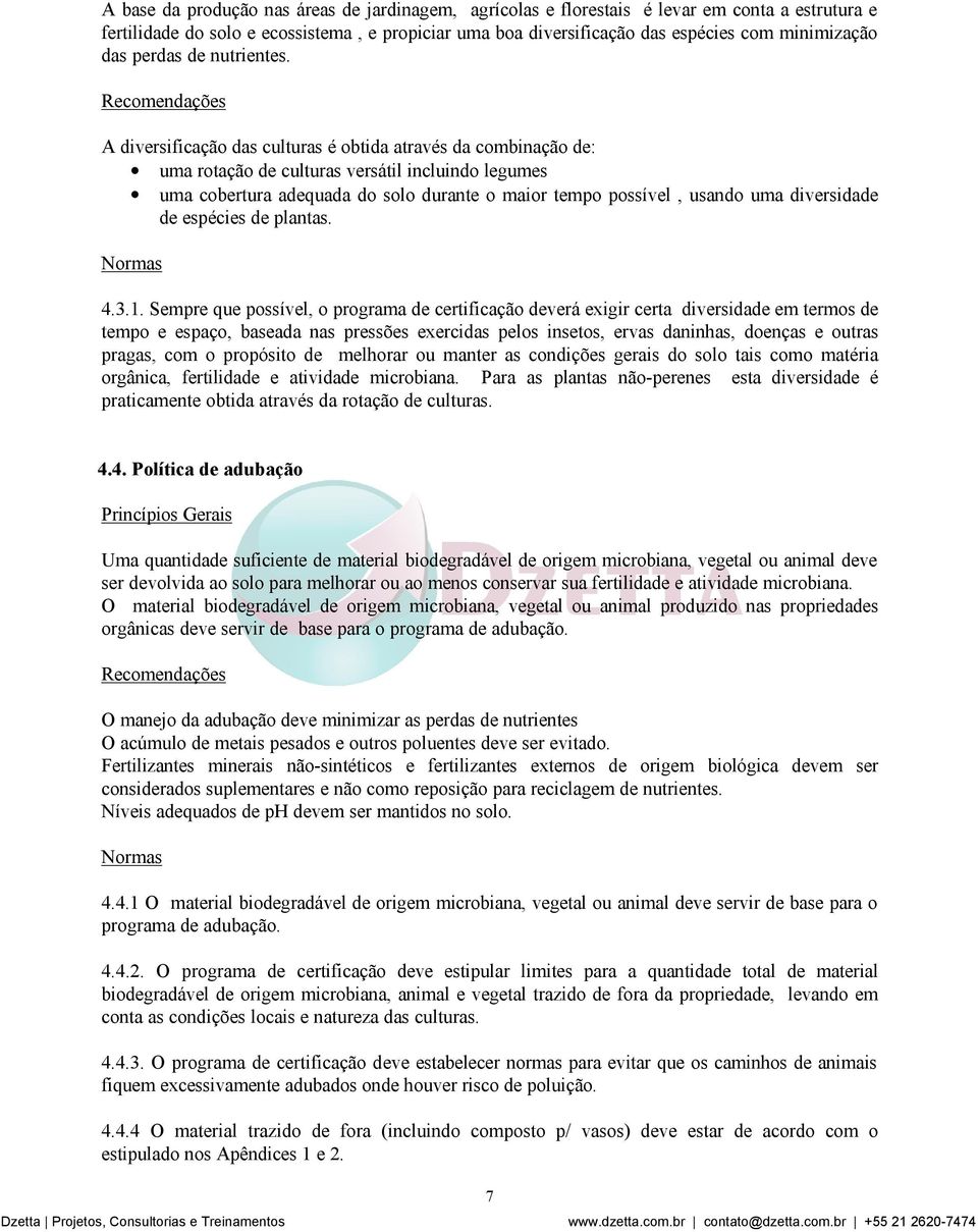 A diversificação das culturas é obtida através da combinação de: uma rotação de culturas versátil incluindo legumes uma cobertura adequada do solo durante o maior tempo possível, usando uma